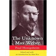 The Unknown Max Weber by Sica; Alan, 9780765809537