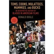Toms, Coons, Mulattoes, Mammies, and Bucks An Interpretive History of Blacks in American Films, Updated and Expanded 5th Edition by Bogle, Donald, 9780826429537