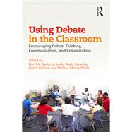 Using Debate in the Classroom: Encouraging Critical Thinking, Communication, and Collaboration by Davis; Karyl A., 9781138899537