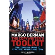 The Copywriter's Toolkit The Complete Guide to Strategic Advertising Copy by Berman, Margo, 9781405199537