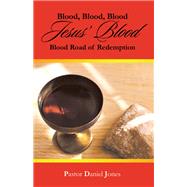 Blood, Blood, Blood Jesus' Blood by Pastor Daniel Jones, 9781489739537