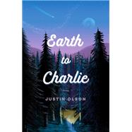 Earth to Charlie by Olson, Justin, 9781534419537