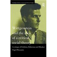 Wittgenstein and the Idea of a Critical Social Theory: A Critique of Giddens, Habermas and Bhaskar by Pleasants,Nigel, 9780415189538