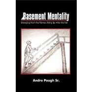 Basement Mentality : Emerging from the Flames, Rising up after the Fall by Pough, Andre, 9780595519538