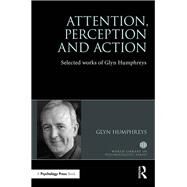 Attention, Perception and Action: Selected Works of Glyn Humphreys by Humphreys *Dec'd*; Glyn, 9781138889538