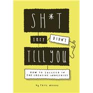 Sh*t They Didn't Tell You How to Succeed in the Creative Industries by Woods, Paul, 9781786279538