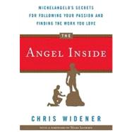 The Angel Inside Michelangelo's Secrets for Following Your Passion and Finding the Work You Love by Widener, Chris, 9780307719539