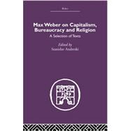 Max Weber on Capitalism, Bureaucracy and Religion by Andreski; S, 9780415489539