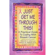 Just Get Me Through This! - Revised and Updated A Practical Guide to Coping with Breast Cancer by Cohen, Deborah A.; Gelfand, M.D., Robert M., 9780758269539