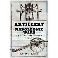Artillery of the Napoleonic Wars by Kiley, Kevin F., 9781848329539
