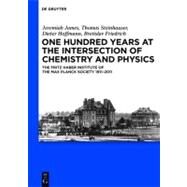 One Hundred Years at the Intersection of Chemistry and Physics by James, Jeremiah; Steinhauser, Thomas; Hoffmann, Dieter; Friedrich, Bretislav, 9783110239539