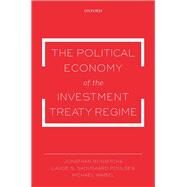 The Political Economy of the Investment Treaty Regime by Bonnitcha, Jonathan; Skovgaard Poulsen, Lauge N.; Waibel, Michael, 9780198719540