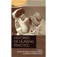 Histories of nursing practice by Fealy, Gerard M.; E. Hallett, Christine; Malchau Dietz, Susanne, 9780719099540