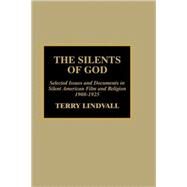 The Silents of God Selected Issues and Documents in Silent American Film and Religion, 1908-1925 by Lindvall, Terry, 9780810839540