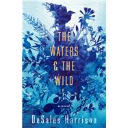 The Waters & The Wild A Novel by HARRISON, DESALES, 9780812989540