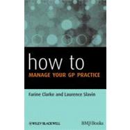 How to Manage Your Gp Practice by Clarke, Farine; Slavin, Laurence, 9781119959540