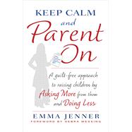 Keep Calm and Parent On A Guilt-Free Approach to Raising Children by Asking More from Them and Doing Less by Jenner, Emma; Messing, Debra, 9781476739540