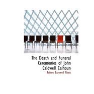 The Death and Funeral Ceremonies of John Caldwell Calhoun by Rhett, Robert Barnwell, 9780554899541