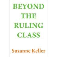 Beyond the Ruling Class: Strategic Elites in Modern Society by Keller,Suzanne, 9781138519541