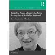 Early Childhood Education: a lifetime journey into a Froebelian approach: The selected works of Tina Bruce by Bruce; Tina, 9781138999541