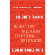 The Guilty Feminist You Don't Have to Be Perfect to Overthrow the Patriarchy by Frances-white, Deborah, 9781580059541