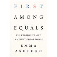 First Among Equals: U.S. Foreign Policy in a Multipolar World by Emma Ashford, 9780300279542