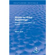 Hopes for Great Happenings (Routledge Revivals): Alternatives in Education and Theatre by HUNT; ALBERT, 9780415739542
