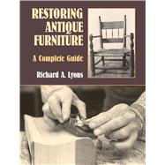 Restoring Antique Furniture A Complete Guide by Lyons, Richard A., 9780486409542