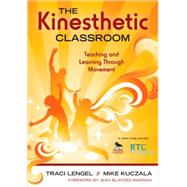 The Kinesthetic Classroom; Teaching and Learning Through Movement by Traci Lengel, 9781412979542