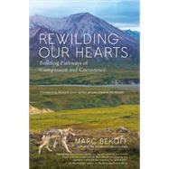 Rewilding Our Hearts Building Pathways of Compassion and Coexistence by Bekoff, Marc; Louv, Richard, 9781577319542
