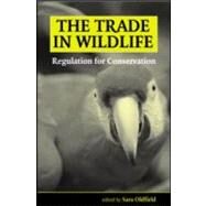 The Trade in Wildlife: Regulation for Conservation by Oldfield, Sara, 9781853839542
