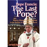 Pope Francis: The Last Pope? Money, Masons and Occultism in the Decline of the Catholic Church by Zagami, Leo Lyon; Olsen, Brad, 9781888729542