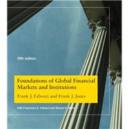 Foundations of Global Financial Markets and Institutions, fifth edition by Fabozzi, Frank J.; Jones, Frank J.; Fabozzi, Francesco A.; Mann, Steven V., 9780262039543