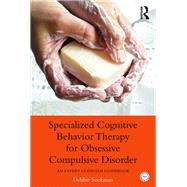 Specialized Cognitive Behavior Therapy for Obsessive Compulsive Disorder: An Expert Clinician Guidebook by Sookman; Debbie, 9780415899543
