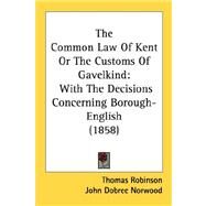 Common Law of Kent or the Customs of Gavelkind : With the Decisions Concerning Borough-English (1858) by Robinson, Thomas; Norwood, John Dobree, 9780548869543