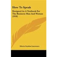 How to Speak : Designed As A Textbook for the Business Man and Woman (1918) by Lawrence, Edwin Gordon, 9781437199543