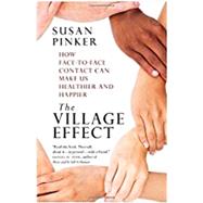The Village Effect How Face-to-Face Contact Can Make Us Healthier and Happier by Pinker, Susan, 9780307359544