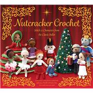 Nutcracker Crochet Stitch 12 Characters from the Classic Ballet by Unknown, 9780785849544