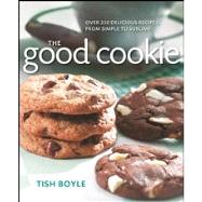 The Good Cookie Over 250 Delicious Recipes from Simple to Sublime by Boyle, Tish, 9781118169544