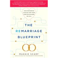 The Remarriage Blueprint How Remarried Couples and Their Families Succeed or Fail by Scarf, Maggie, 9781439169544