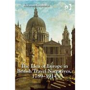 The Idea of Europe in British Travel Narratives, 1789-1914 by Gephardt,Katarina, 9781472429544