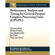 Performance Analysis and Tuning for General Purpose Graphics Processing Units Gpgpu by Kim, Hyesoon; Vuduc, Richard; Baghsorkhi, Sara; Choi, Jee; Hwu, Wen-mei, 9781608459544