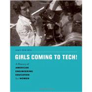 Girls Coming to Tech! A History of American Engineering Education for Women by Bix, Amy Sue, 9780262019545