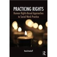 Practicing Rights: Human Rights-Based Approaches to Social Work Practice by Androff; David, 9780415709545