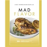 Mad Flavor Mad Flavor: 100+ Recipes To Spice Up Your Everyday Cooking by Robinson, Jr., Chef Derek, 9780578859545