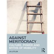 Against Meritocracy: Culture, power and myths of mobility by Littler,Jo, 9781138889545