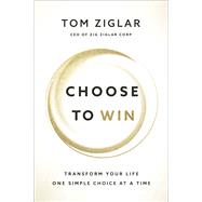 Choose to Win by Ziglar, Tom, 9781400209545