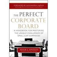 The Perfect Corporate Board:  A Handbook for Mastering the Unique Challenges of Small-Cap Companies by Epstein, Adam, 9780071799546