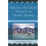 Social Security Policy in Hong Kong From British Colony to China's Special Administrative Region by Chan, Chak Kwan, 9780739149546