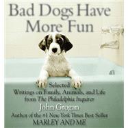 Bad Dogs Have More Fun by John Grogan, 9780786749546